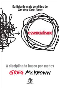 «Essencialismo: A disciplinada busca por menos» Greg McKeown