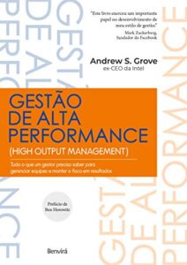 «Gestão de Alta Performance: Tudo o que um gestor precisa saber para gerenciar equipes e manter o foco em resultados» Andrew S. Grove