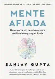 «Mente afiada: Desenvolva um cérebro ativo e saudável em qualquer idade» Sanjay Gupta