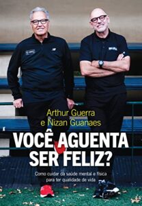 «Você aguenta ser feliz?: Como cuidar da saúde mental e física para ter qualidade de vida» Nizan Guanaes