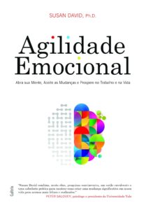 «Agilidade Emocional: Abra Sua Mente, Aceite as Mudanças e Prospere no Trabalho e na Vida» Susan David