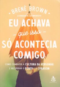 «Eu achava que isso só acontecia comigo: Como combater a cultura da vergonha e recuperar o poder e a coragem» Eu achava que isso só acontecia comigo: Como combater a cultura da vergonha e recuperar o poder e a coragem