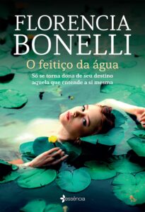 «O feitiço da água: Só se torna dona de seu destino aquela que entende a si mesma» Florencia Bonelli