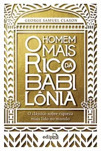 “O homem mais rico da Babilônia: Edição Integral” George Samuel Clason