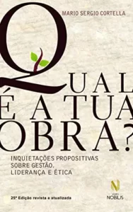 “Qual é a tua obra?: Inquietações propositivas sobre gestão, liderança e ética” Mario Sergio Cortella