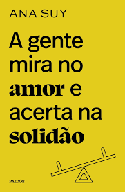 «A gente mira no amor e acerta na solidão» Ana Suy