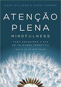 «Atenção Plena: Mindfulness: Como encontrar a paz em um mundo frenético» Danny Penman, Mark Williams