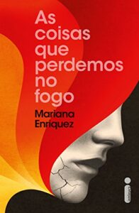 «As Coisas que Perdemos no Fogo» Mariana Enriquez