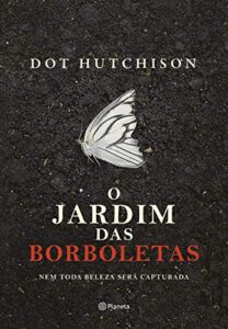 «O Jardim das Borboletas» Dot Hutchison