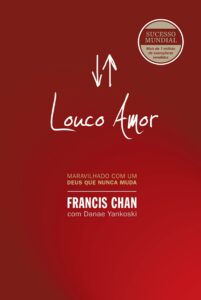 «Louco amor: Maravilhado com um Deus que nunca muda» Francis Chan