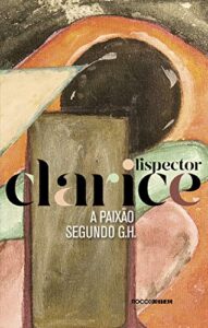«A PAIXÃO SEGUNDO G. H.» Clarice Lispector