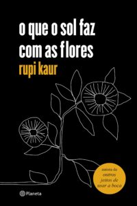 «O que o sol faz com as flores» Rupi Kaur