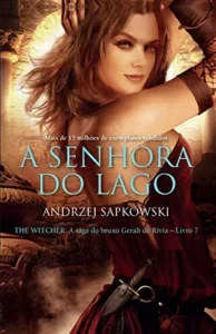 “A Senhora do Lago (THE WITCHER: A Saga do Bruxo Geralt de Rívia Livro 7)” Andrzej Sapkowski