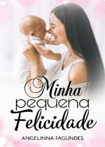 «Minha Pequena Felicidade - Especial mês das mães» AutoraAngelinna