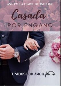 «Casada POR ENGANO -Unidos POR AMOR.» Ana Paula Tomaz de Andrade