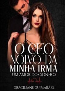 «O CEO Noivo Da Minha Irmã Um Amor dos sonhos» Graciliane