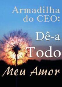 «Armadilha do CEO: Dê-a Todo Meu Amor» Da Ma Guo Chang An