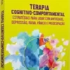 «Terapia cognitivo-comportamental: Estratégias para lidar com ansiedade, depressão, raiva, pânico e preocupação» Seth J. Gillihan