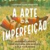 «A arte da imperfeição: Abandone a pessoa que você acha que deve ser e seja você mesmo» Brené Brown