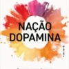 “Nação dopamina: Por que o excesso de prazer está nos deixando infelizes e o que podemos fazer para mudar” Dra. Anna Lembke