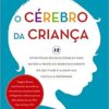 «O Cérebro da Criança: 12 estratégias revolucionárias para nutrir a mente em desenvolvimento do seu filho e ajudar sua família a prosperar» Daniel J. Siegel