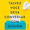 «Talvez você deva conversar com alguém: Uma terapeuta, o terapeuta dela e a vida de todos nós» Lori Gottlieb