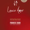 «Louco amor: Maravilhado com um Deus que nunca muda» Francis Chan