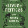 «O livro de feitiços para novas bruxas: Acesse a magia que há dentro de você e transforme sua vida» Ambrosia Hawthorn